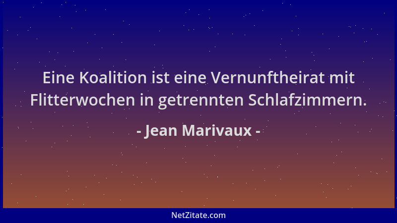Jean Marivaux - Eine Koalition ist eine Vernunftheirat mit Flitterwochen in getrennten Schlafzimmern....