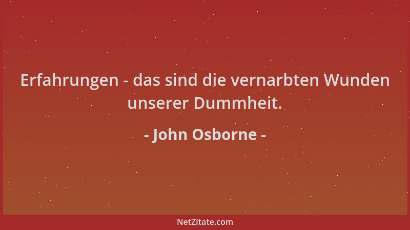 John Osborne - Erfahrungen - das sind die vernarbten Wunden unserer Dummheit....