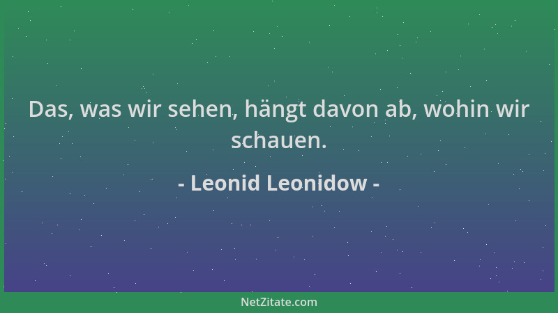 Leonid Leonidow - Das, was wir sehen, hängt davon ab, wohin wir schauen....