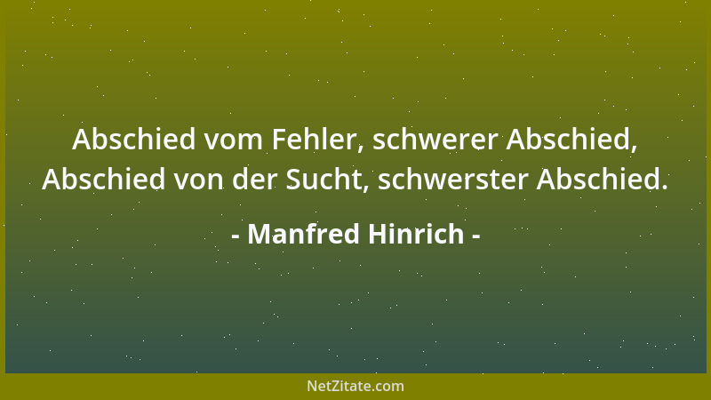Manfred Hinrich - Abschied vom Fehler, schwerer Abschied, Abschied von der Sucht, schwerster Abschied....