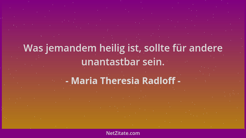 Maria Theresia Radloff - Was jemandem heilig ist, sollte für andere unantastbar sein....