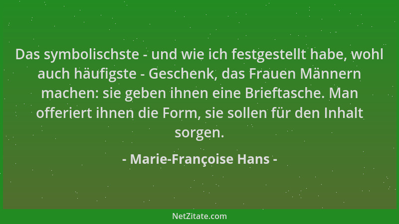 Marie-Françoise Hans - Das symbolischste - und wie ich festgestellt habe, wohl auch häufigste - Geschenk, das Frauen Männer...