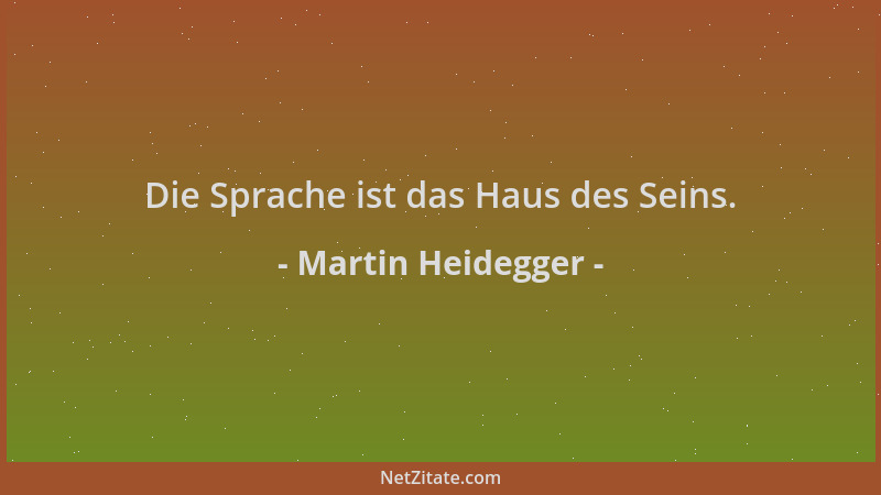 Martin Heidegger - Die Sprache ist das Haus des Seins....