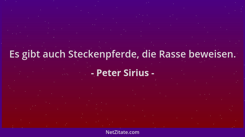 Peter Sirius - Es gibt auch Steckenpferde, die Rasse beweisen....