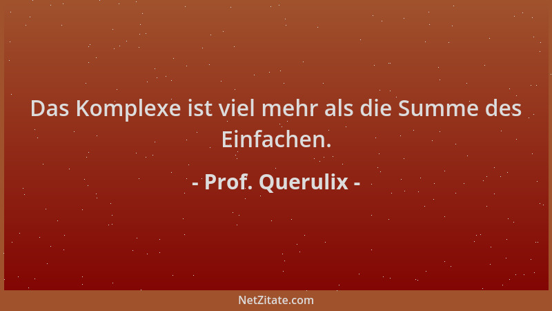 Prof. Querulix - Das Komplexe ist viel mehr als die Summe des Einfachen....
