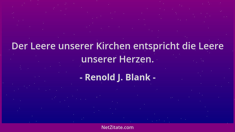Renold J. Blank - Der Leere unserer Kirchen entspricht die Leere unserer Herzen....