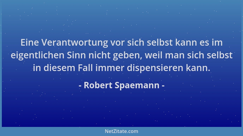 Robert Spaemann - Eine Verantwortung vor sich selbst kann es im eigentlichen Sinn nicht geben, weil man sich selbst in dies...