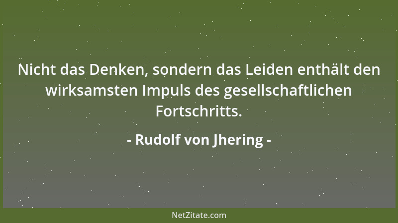 Rudolf von Jhering - Recht ist unausgesetzte Arbeit und zwar nicht bloß der Staatsgewalt, sondern des ganzen Volkes. Jeder...