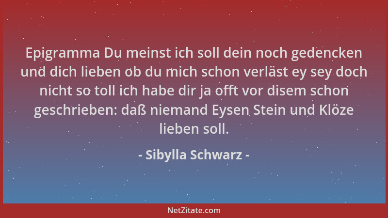 Sibylla Schwarz - Epigramma Du meinst ich soll dein noch gedencken und dich lieben ob du mich schon verläst ey sey doch nic...