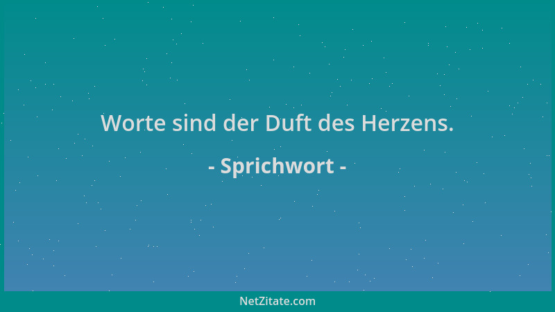 Sprichwort - Worte sind der Duft des Herzens....
