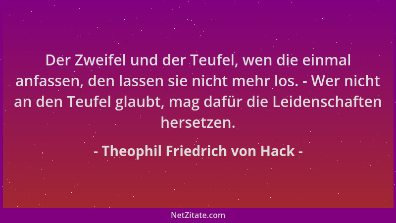 Theophil Friedrich von Hack - Der Zweifel und der Teufel, wen die einmal anfassen, den lassen sie nicht mehr los. - Wer nic...