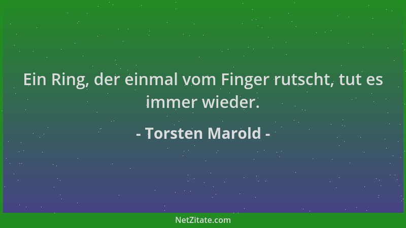 Torsten Marold - Ein Ring, der einmal vom Finger rutscht, tut es immer wieder....