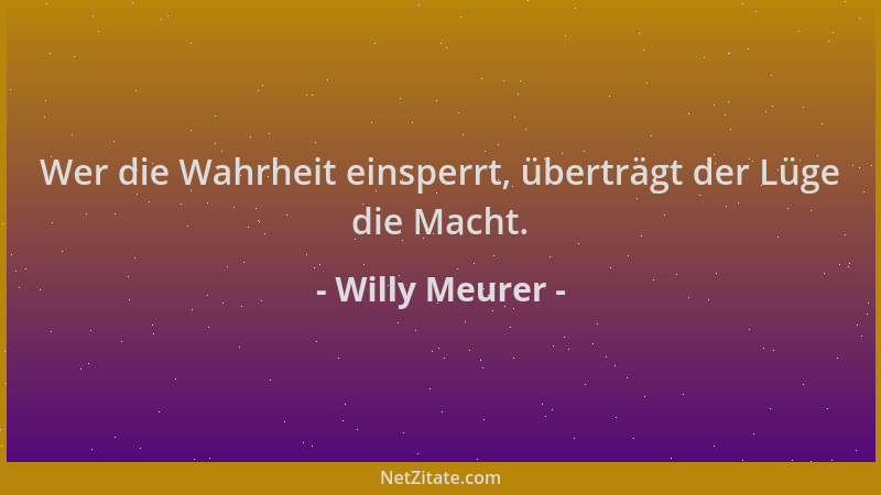 Willy Meurer - Wer die Wahrheit einsperrt, überträgt der Lüge die Macht....
