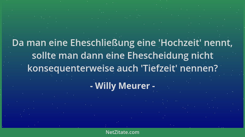 Willy Meurer - Da man eine Eheschließung eine  'Hochzeit ' nennt, sollte man dann eine Ehescheidung nicht konsequenterweise a...