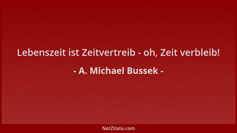 A. Michael Bussek - Lebenszeit ist Zeitvertreib - oh, Zeit verbleib!...