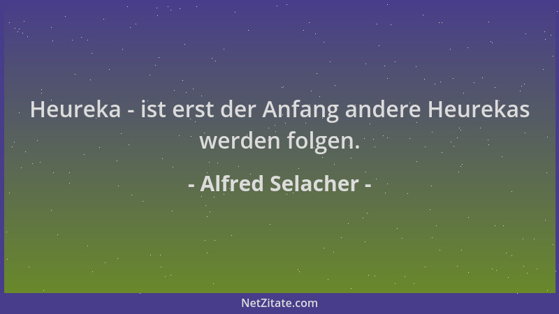 Alfred Selacher - Heureka - ist erst der Anfang andere Heurekas werden folgen....