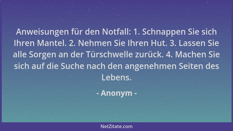 Anonym - Anweisungen für den Notfall: 1. Schnappen Sie sich Ihren Mantel. 2. Nehmen Sie Ihren Hut. 3. Lassen Sie alle Sorge...