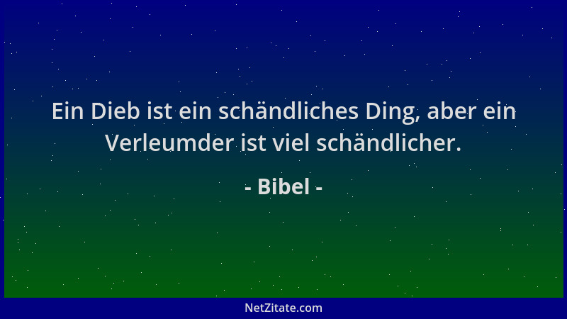 Bibel - Ein Dieb ist ein schändliches Ding, aber ein Verleumder ist viel schändlicher....