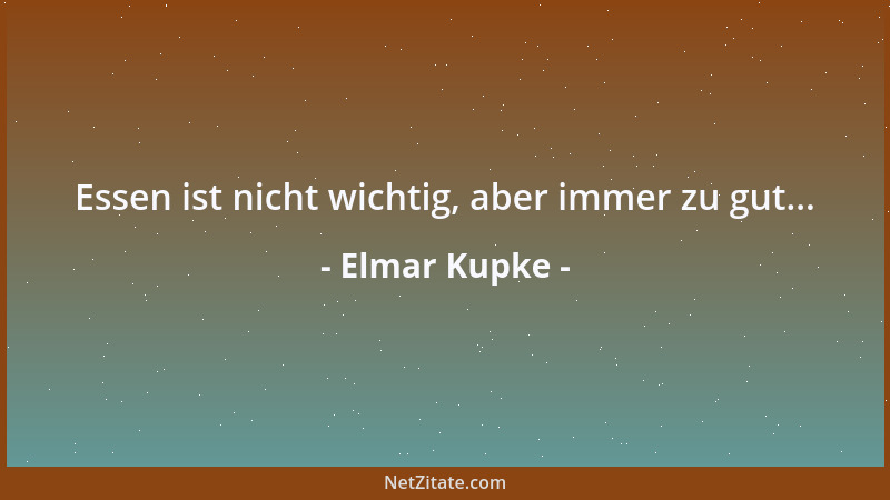 Elmar Kupke - Essen ist nicht wichtig, aber immer zu gut......