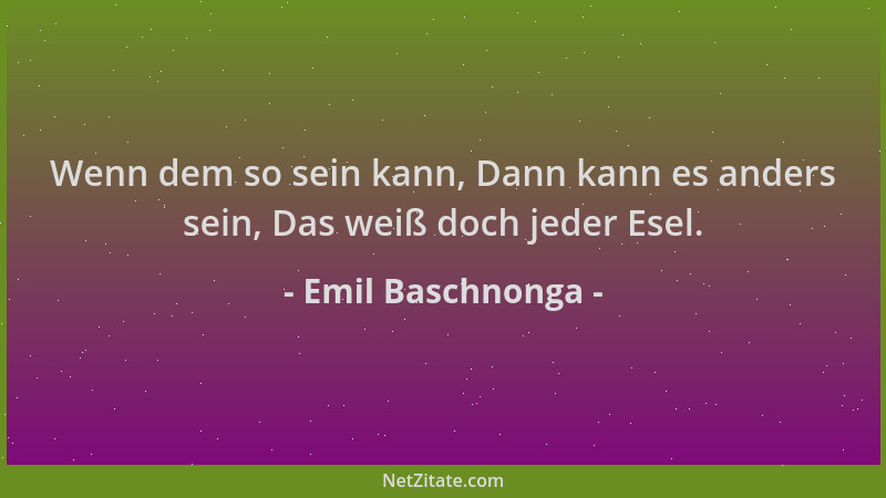 Emil Baschnonga - Wenn dem so sein kann, Dann kann es anders sein, Das weiß doch jeder Esel....