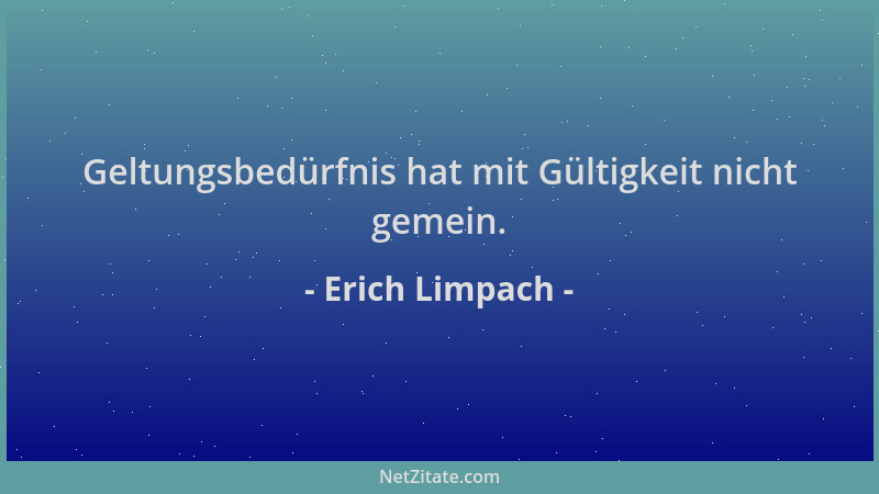 Erich Limpach - Geltungsbedürfnis hat mit Gültigkeit nicht gemein....