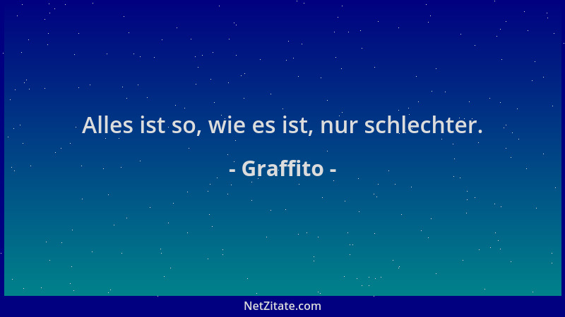Graffito - Alles ist so, wie es ist, nur schlechter....