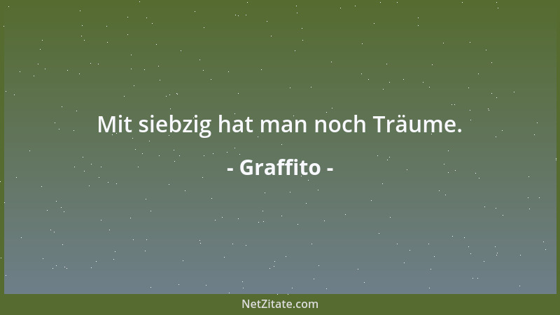 Graffito - Mit siebzig hat man noch Träume....