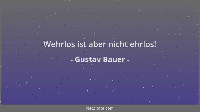 Gustav Bauer - Wehrlos ist aber nicht ehrlos!...