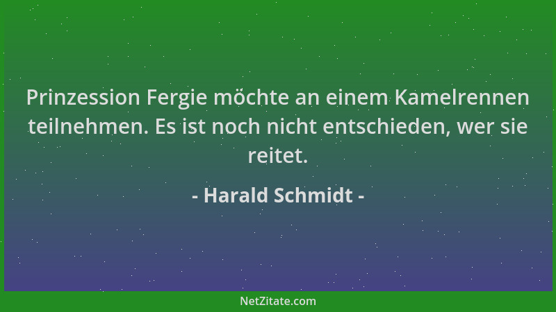 Harald Schmidt - Prinzession Fergie möchte an einem Kamelrennen teilnehmen. Es ist noch nicht entschieden, wer sie reitet....