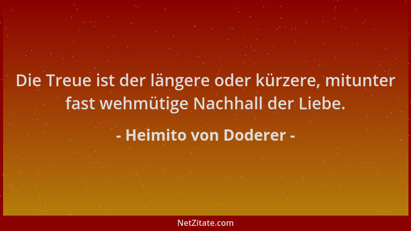 Heimito von Doderer - Die Treue ist der längere oder kürzere, mitunter fast wehmütige Nachhall der Liebe....