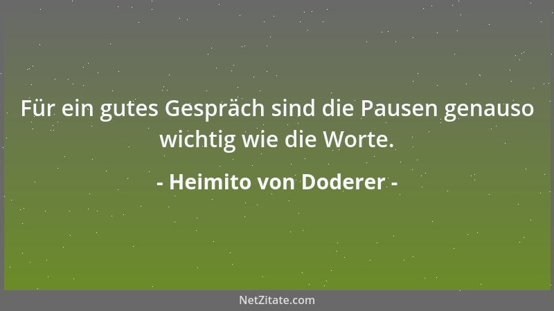 Heimito von Doderer - Für ein gutes Gespräch sind die Pausen genauso wichtig wie die Worte....