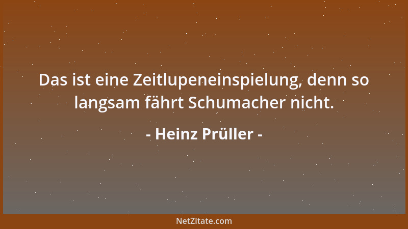 Heinz Prüller - Das ist eine Zeitlupeneinspielung, denn so langsam fährt Schumacher nicht....