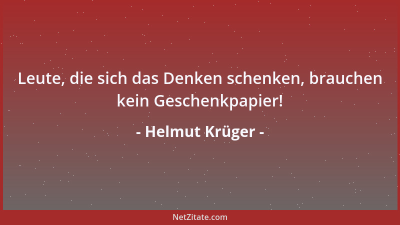 Helmut Krüger - Leute, die sich das Denken schenken, brauchen kein Geschenkpapier!...