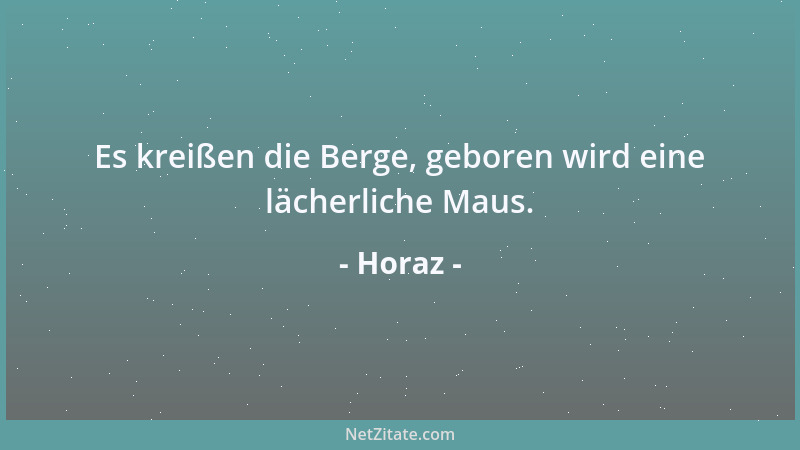 Horaz - Es kreißen die Berge, geboren wird eine lächerliche Maus....