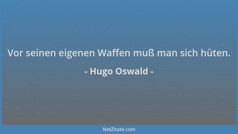 Hugo Oswald - Vor seinen eigenen Waffen muß man sich hüten....