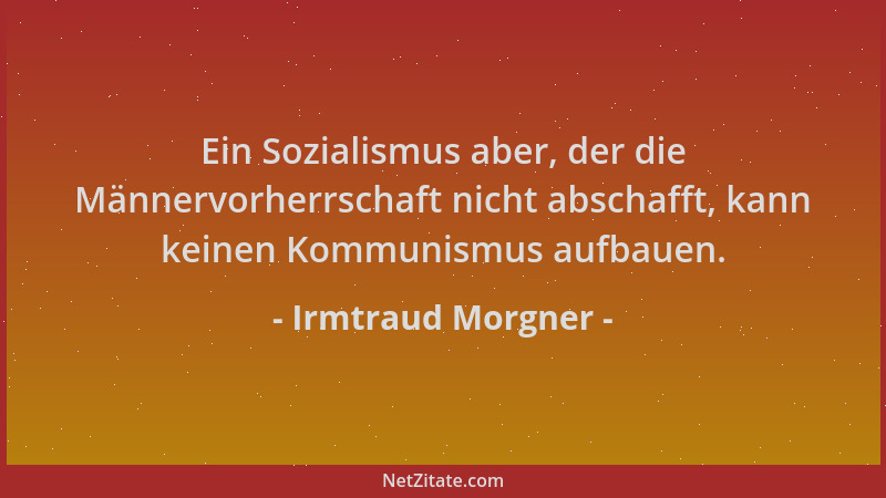 Irmtraud Morgner - Ein Sozialismus aber, der die Männervorherrschaft nicht abschafft, kann keinen Kommunismus aufbauen....