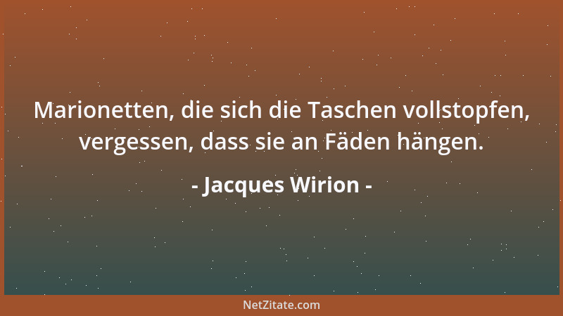 Jacques Wirion - Marionetten, die sich die Taschen vollstopfen, vergessen, dass sie an Fäden hängen....