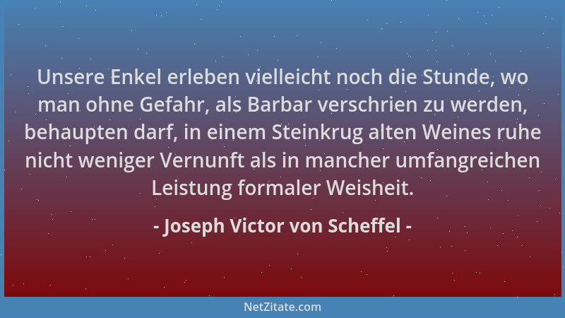 Joseph Victor von Scheffel - Unsere Enkel erleben vielleicht noch die Stunde, wo man ohne Gefahr, als Barbar verschrien zu...