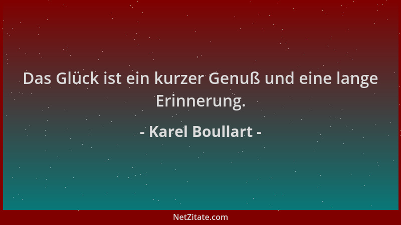 Karel Boullart - Das Glück ist ein kurzer Genuß und eine lange Erinnerung....