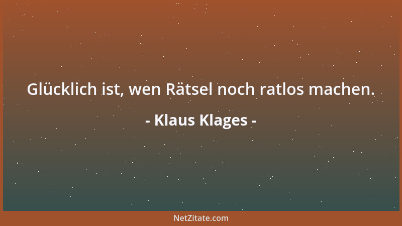Klaus Klages - Glücklich ist, wen Rätsel noch ratlos machen....