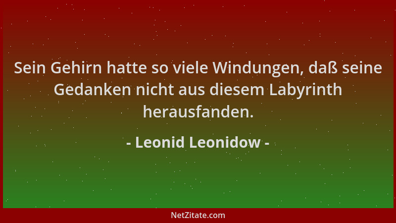 Leonid Leonidow - Sein Gehirn hatte so viele Windungen, daß seine Gedanken nicht aus diesem Labyrinth herausfanden....