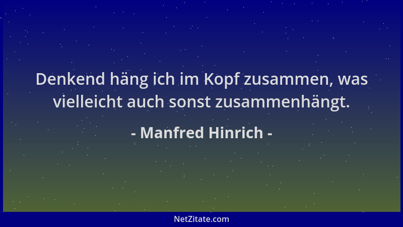 Manfred Hinrich - Denkend häng ich im Kopf zusammen, was vielleicht auch sonst zusammenhängt....