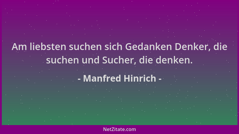 Manfred Hinrich - Am liebsten suchen sich Gedanken Denker, die suchen und Sucher, die denken....