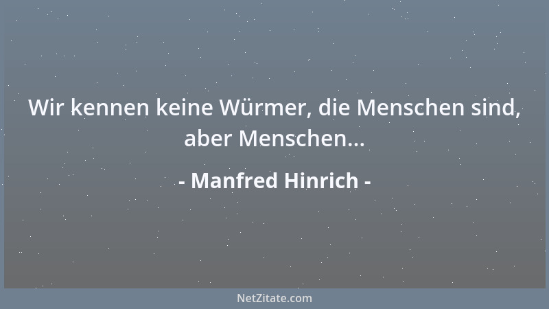 Manfred Hinrich - Wir kennen keine Würmer, die Menschen sind, aber Menschen......