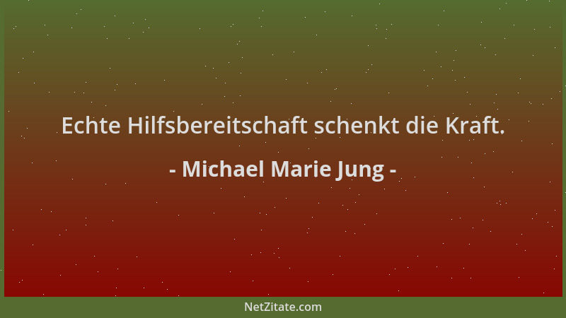Michael Marie Jung - Echte Hilfsbereitschaft schenkt die Kraft....