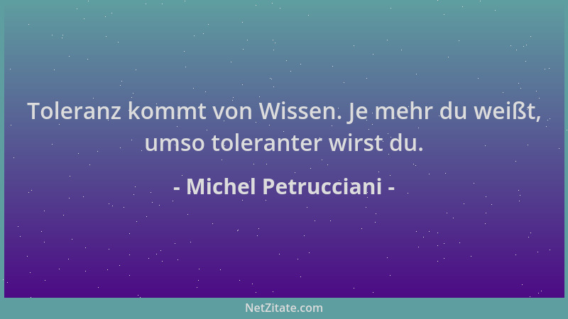 Michel Petrucciani - Toleranz kommt von Wissen. Je mehr du weißt, umso toleranter wirst du....