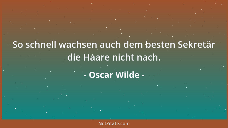 Oscar Wilde - Politiker werden nach ihrer Standfestigkeit beurteilt; leider beharren sie deshalb auf ihren Irrtümern....