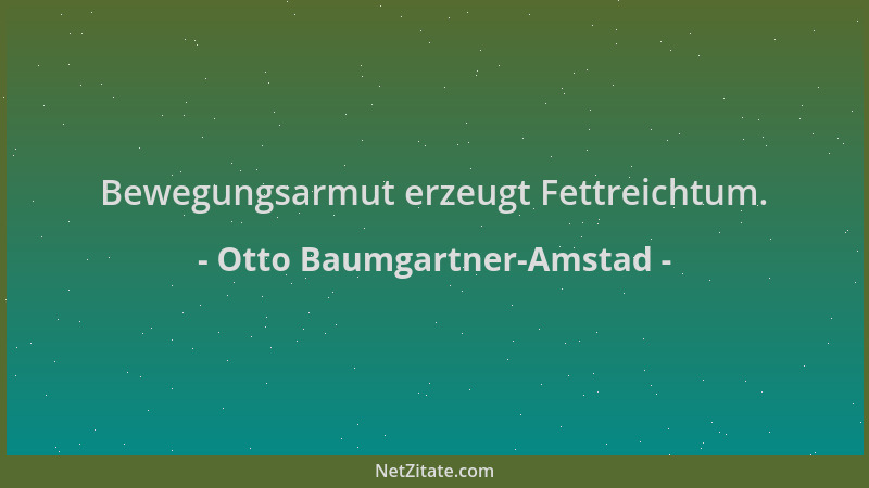 Otto Baumgartner-Amstad - Bewegungsarmut erzeugt Fettreichtum....