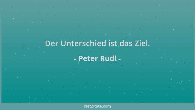 Peter Rudl - Der Unterschied ist das Ziel....