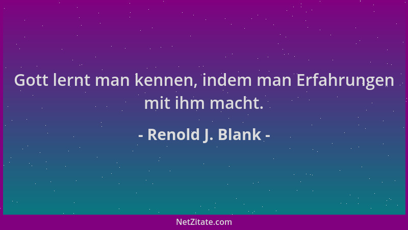 Renold J. Blank - Gott lernt man kennen, indem man Erfahrungen mit ihm macht....